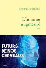 L'homme augmenté : futurs de nos cerveaux - Raphaël Gaillard