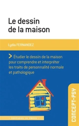 Le dessin de la maison : étudier le dessin de la maison pour comprendre et interpréter les traits de personnalité normale et pathologique - Lydia Fernandez