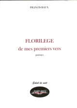 Florilège de mes premiers vers : poèmes - Francis Baux
