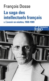 La saga des intellectuels français : 1944-1989. Vol. 2. L'avenir en miettes, 1968-1989 - François Dosse