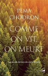 Comme on vit, on meurt : les secrets du livre des morts tibétain - Pema Chödrön