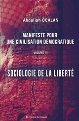 Manifeste pour une civilisation démocratique. Vol. 3. Sociologie de la liberté - Abdullah Ocalan