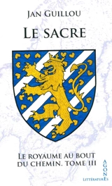Le royaume au bout du chemin. Vol. 3. Le sacre - Jan Guillou