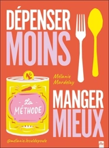 Dépenser moins, manger mieux : la méthode - Mélanie Mardelay