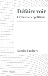 Défaire voir : littérature et politique - Sandra Lucbert