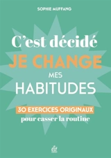 C'est décidé, je change mes habitudes : 30 clés originales pour casser la routine - Sophie Muffang