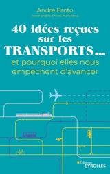 40 idées reçues sur les transports... : et pourquoi elles nous empêchent d'avancer - André Broto