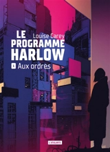 Le programme Harlow. Vol. 1. Aux ordres - Louise Carey