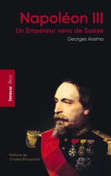 Napoléon III, un empereur venu de Suisse - Georges Assima