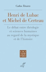 Henri de Lubac et Michel de Certeau : le débat entre théologie et sciences humaines au regard de la mystique et de l'histoire - Carlos Alvarez