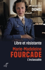Libre et résistante : Marie-Madeleine Fourcade : l'inclassable - Sylvette Dionisi