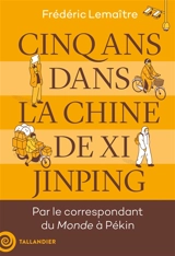 Cinq ans dans la Chine de Xi Jinping - Frédéric Lemaître