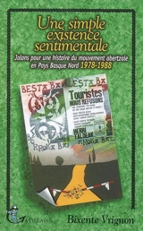 Une simple existence sentimentale : jalons pour une histoire du mouvement abertzale en Pays basque Nord, 1978-1988 - Bixente Vrignon