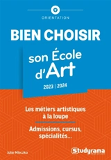 Bien choisir son école d'art, 2023-2024 : les métiers artistiques à la loupe : admissions, cursus, spécialités... - Julie Mleczko