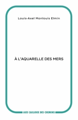 A l'aquarelle des mers - Louis-Axel Monlouis Elmin