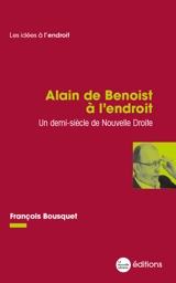 Alain de Benoist à l'endroit : un demi-siècle de Nouvelle droite - François Bousquet
