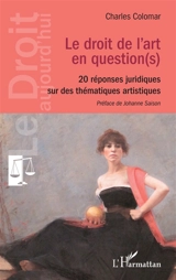 Le droit de l'art en question(s) : 20 réponses juridiques sur des thématiques artistiques - Charles Colomar