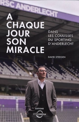 A chaque jour son miracle : dans les coulisses du sporting d'Anderlecht - David Steegen