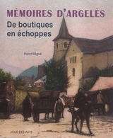 Mémoires d'Argelès : de boutiques en échoppes - Henri Bégué