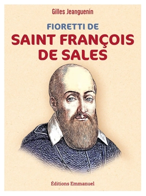 Fioretti de saint François de Sales : rien par force, tout par amour - Gilles Jeanguenin