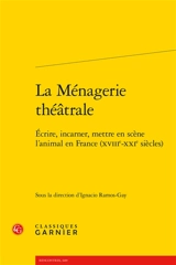 La ménagerie théâtrale : écrire, incarner, mettre en scène l'animal en France (XVIIIe-XXIe siècles)