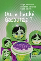 Qui a hacké Garoutzia ? : tragicomédie policière en quatre actes, qui raconte les vies successives de Garoutzia, un agent conversationnel, une bote du futur - Serge Abiteboul