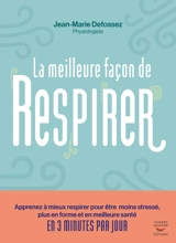 La meilleure façon de respirer : apprenez à mieux respirer pour être moins stressé, plus en forme et en meilleure santé en 3 minutes par jour - Jean-Marie Defossez