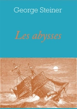 Les abysses. A cinq heures de l'après-midi - George Steiner