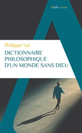 Dictionnaire philosophique d'un monde sans dieu - Philippe Val