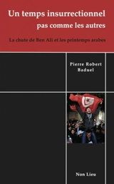 Un temps insurrectionnel pas comme les autres : la chute de Ben Ali et les printemps arabes - Pierre-Robert Baduel