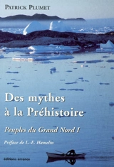 Peuples du Grand Nord. Vol. 1. Des mythes à la préhistoire - Patrick Plumet