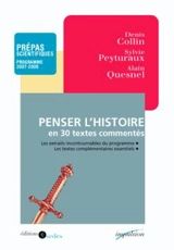 Penser l'histoire en trente textes commentés : les extraits incontournables du programme, les textes complémentaires essentiels : prépas scientifiques, programme 2007-2008 - Denis Collin