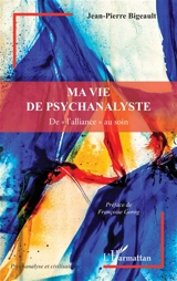 Ma vie de psychanalyste : de l'alliance au soin - Jean-Pierre Bigeault