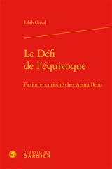 Le défi de l'équivoque : fiction et curiosité chez Aphra Behn - Edith Girval