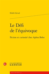 Le défi de l'équivoque : fiction et curiosité chez Aphra Behn - Edith Girval