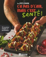 Le Fit Cook : C'a pas d'l'air, mais c'est santé ! : 75 recettes simples et protéinées - Latreille, Jérémie