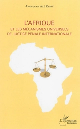 L'Afrique et les mécanismes universels de justice pénale internationale - Amoulgam Azé Kerté