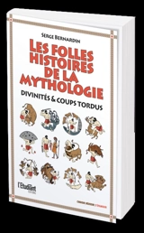 Les folles histoires de la mythologie : divinités & coups tordus - Serge Bernardin
