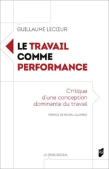 Le travail comme performance : critique d'une conception dominante du travail - Guillaume Lecoeur
