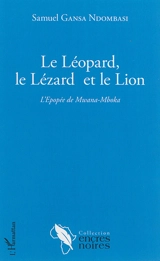 Le léopard, le lézard et le lion : l'épopée de Mwana-Mboka - Samuel Gansa Ndombasi
