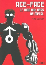Ace-Face : le mod aux bras de métal. Les aventures de Jack et Max - Mike Dawson