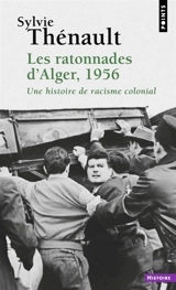 Les ratonnades d'Alger, 1956 : une histoire de racisme colonial - Sylvie Thénault