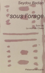 Sous l'orage. La Mort de Chaka - Seydou Badian