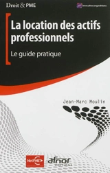 La location des actifs professionnels : le guide pratique - Jean-Marc Moulin