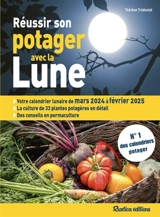 Réussir son potager avec la Lune : votre calendrier lunaire de mars 2024 à février 2025 : la culture de 33 plantes potagères en détail, des conseils en permaculture - Thérèse Trédoulat