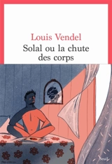 Solal ou La chute des corps - Louis Vendel