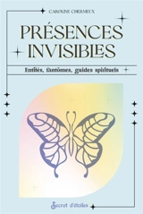 Présences invisibles : entités, fantômes, guides spirituels - Caroline Chermeux