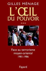 L'oeil du pouvoir. Vol. 3. Face au terrorisme moyen-oriental - Gilles Ménage