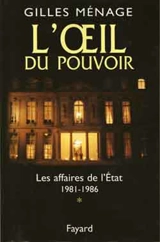 L'oeil du pouvoir. Vol. 1. Les affaires de l'Etat : 1981-1986 - Gilles Ménage
