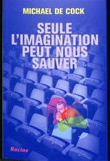 Seule l'imagination peut nous sauver - Michael De Cock